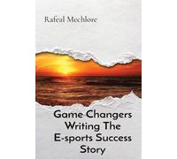 Rafeal Mechlore Game Changers Writing The E-sports Success Story (Tascabile)