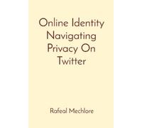 Rafeal Mechlore Online Identity Navigating Privacy On Twitter (Tascabile)