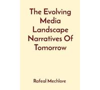 Rafeal Mechlore The Evolving Media Landscape Narratives Of Tomorrow (Tascabile)