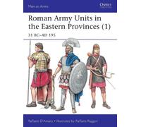 Raffaele D’Amato Roman Army Units in the Eastern Provinces (1) (Tascabile)