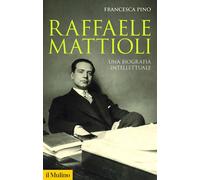 RAFFAELE MATTIOLI - PINO FRANCESCA - Il Mulino