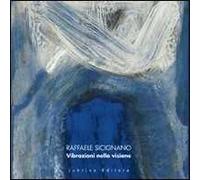 Raffaele Sicignano. Vibrazioni nella visione. Ediz. illustrata