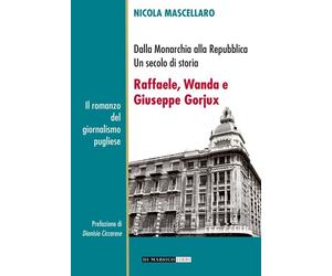 Raffaele, Wanda e Giuseppe Gorjux. Dalla Monarchia alla Repubblica. Un secolo di