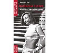 Raffaella Carrà. Cinquant'anni di desiderio