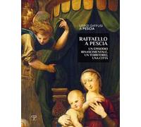 Raffaello a Pescia. Un episodio rinascimentale, un territorio, una città. Ediz. illustrata