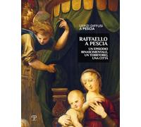 Libri Raffaello A Pescia. Un Episodio Rinascimentale, Un Territorio, Una Citta.