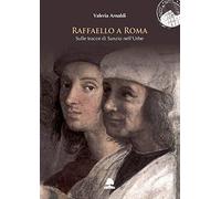 Raffaello a Roma: Sulle tracce di Sanzio nell’Urbe