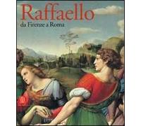 Raffaello. Da Firenze a Roma. Catalogo della mostra (Roma, 19 maggio-27 agosto 2006). Ediz. illustrata
