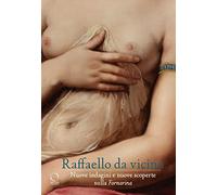 Raffaello da vicino Nuove indagini e nuove scoperte sulla Fornarina