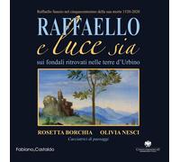 Raffaello e luce sia. Sui fondali ritrovati nelle terre d'Urbino.