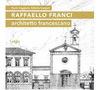 Raffaello Franci. Architetto francescano. Ediz. illustrata