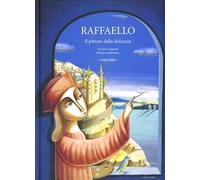 Raffaello il pittore della dolcezza. Ediz. illustrata