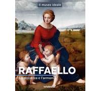 Raffaello. La dolcezza e l'armonia. Ediz. a colori