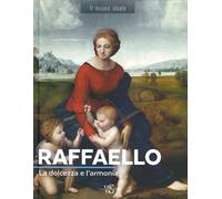 Raffaello. La dolcezza e l'armonia. Ediz. a colori