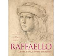 Raffaello. La vita, l'arte, l'eredità di un genio. Ediz. illustrata