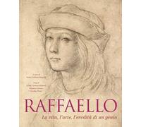 Raffaello. La vita, l'arte, l'eredità di un genio. Ediz. illustrata