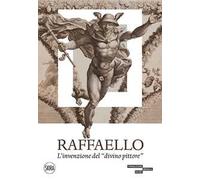Raffaello. L'invenzione del «divino pittore». Ediz. illustrata