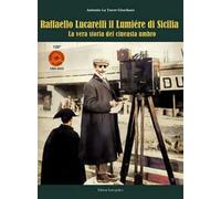 Raffaello Lucarelli il Lumière di Sicilia. La vera storia del cineasta umbro. Ediz. illustrata