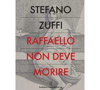 Raffaello non deve morire - Zuffi Stefano