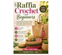 Raffia Crochet for Beginners: A Step-by-Step Guide to Creating Stylish Bags, Hats, Baskets, and Home Décor with Natural Raffia