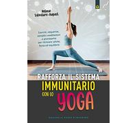 Rafforza il sistema immunitario con lo yoga. Esercizi, sequenze, semplici meditazioni e pranayama per ritrovare salute, forza ed equilibrio