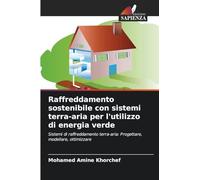 Raffreddamento sostenibile con sistemi terra-aria per l'utilizzo di energia verde: Sistemi di raffreddamento terra-aria: Progettare, modellare, ottimizzare