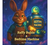 Raffy Builds a Bedtime Machine: Meet Raffy the Rabbit in a Whimsical Story That Helps Kids Drift Off to Sleep