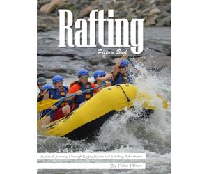 Rafting: A Visual Journey Through Raging Rivers and Thrilling Adventures - Stunning Photography for Seniors, Alzheimer's Sufferers, and Adventure Lovers.