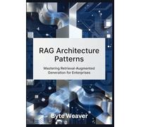 RAG Architecture Patterns: Mastering Retrieval-Augmented Generation for Enterprises: Step-by-Step Guide to Building Legal, Healthcare, and Financial AI Systems with Open-Source Tools