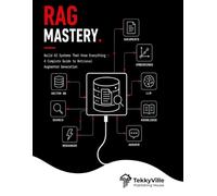 RAG MASTERY: Build AI Systems That Know Everything - A Complete Guide to Retrieval Augmented Generation