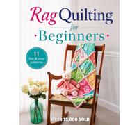 Rag Quilting for Beginners: How-to quilting book with 11 easy rag quilting patterns for beginners, #2 in the Quilting for Beginners series: Volume 2