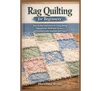 Rag Quilting for Beginners: Step-by-Step Instructions for Cutting, Sewing, Clipping Seams, Washing for Texture, and Finishing Durable Handmade Quilt Projects