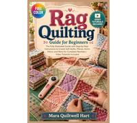 RAG QUILTING GUIDE FOR BEGINNERS: The fully illustrated guide with step-by-step instructions to create soft quilts, pillows, home décor, and more for complete newbies | video tutorials included