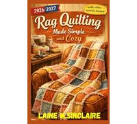 RAG QUILTING MADE SIMPLE AND COZY: How to Create Beautiful Frayed Quilts with Proven Techniques and Simple Patterns for Absolute Beginners