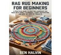 Rag Rug Making for Beginners: A Practical Guide to Crafting Handmade Rag Rugs with Simple Techniques, Fabric Preparation, and Step-by-Step DIY Projects