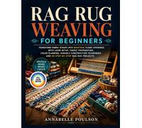 RAG RUG WEAVING FOR BEGINNERS: Transform Fabric Scraps into Beautiful Floor Coverings - Material Preparation, Color Planning, Durability Methods & Upcycling Old Clothes