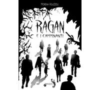 Ragan e i camminanti - Aguzzoli Morena