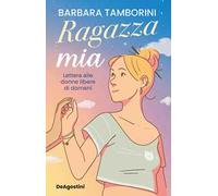 RAGAZZA MIA. LETTERA ALLE DONNE LIBERE DI DOMANI - TAMBORINI BARBARA - ISTITUTO