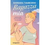 RAGAZZA MIA. LETTERA ALLE DONNE LIBERE DI DOMANI - TAMBORINI BARBARA - ISTITUTO