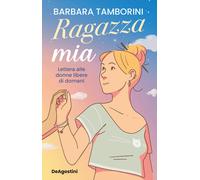 RAGAZZA MIA. LETTERA ALLE DONNE LIBERE DI DOMANI - TAMBORINI BARBARA - ISTITUTO