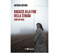 Ragazze alla fine della strada (non mi fido) - Notaro Antonia