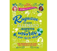 Ragazze che hanno allenato il rispetto per il mondo e per chi lo abita. Disney princess. Storie di talenti