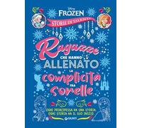 Ragazze che hanno allenato la complicità tra sorelle. Frozen. Disney princess. Storie di talenti. Ediz. a colori