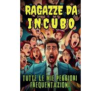 Ragazze da incubo: Tutte le mie peggiori frequentazioni