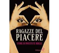 Ragazze del piacere. Storie di prostitute ribelli