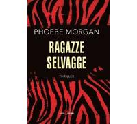Libri Phoebe Morgan - Ragazze Selvagge