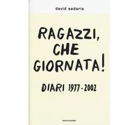Ragazzi, che giornata Diari 1977-2002 - Sedaris David