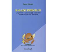 Ragazzi immigrati. L'esperienza scolastica degli adolescenti attraverso l'intervista biografica