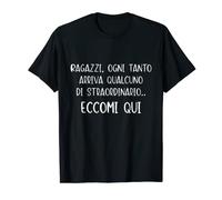 Ragazzi, ogni tanto arriva qualcuno di straordinario eccomi Maglietta