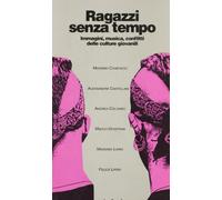 Ragazzi senza tempo. Immagini, musica, conflitti delle culture giovanili